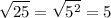 \displaystyle \sqrt{25}=\sqrt{5^2}=5