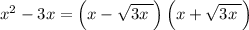 x^2-3x= \left( x- \sqrt{ 3x \phantom{\tiny{!}}} \right) \left( x+ \sqrt{ 3x \phantom{\tiny{!}}} \right)