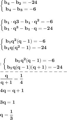 \displaystyle\bf\\\left \{ {{b_{4} -b_{2} =-24} \atop {b_{4} -b_{3} =-6}} \right. \\\\\\\left \{ {{b_{1} \cdot q{3} -b_{1}\cdot q ^{2} =-6} \atop {b_{1} \cdot q^{3} -b_{1} \cdot q =-24}} \right. \\\\\\\left \{ {{b_{1}q^{2} (q-1)=-6 } \atop {b_{1} q(q^{2} -1)=-24}} \right. \\\\\\:\left \{ {{b_{1}q^{2} (q-1)=-6 } \atop {b_{1} q(q -1)(q+1)=-24}} \right.\\--------------\\\frac{q}{q+1} =\frac{1}{4} \\\\4q=q+1\\\\3q=1\\\\q=\frac{1}{3}