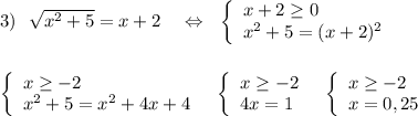 3)\ \ \sqrt{x^2+5}=x+2\ \ \ \Leftrightarrow \ \ \left\{\begin{array}{l}x+2\geq 0\\x^2+5=(x+2)^2\end{array}\right\\\\\\ \left\{\begin{array}{l}x\geq -2\\x^2+5=x^2+4x+4\end{array}\right\ \ \left\{\begin{array}{l}x\geq -2\\4x=1\end{array}\right\ \ \left\{\begin{array}{l}x\geq -2\\x=0,25\end{array}\right