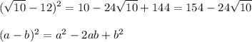 \displaystyle (\sqrt{10}-12)^2=10-24\sqrt{10}+144=154-24\sqrt{10}\\\\ (a-b)^2=a^2-2ab+b^2