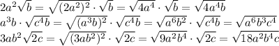 2a^2\sqrt{b}=\sqrt{(2a^2)^2} \cdot \sqrt b =\sqrt{4a^4} \cdot \sqrt b =\sqrt{4a^4b}\\a^3b \cdot \sqrt{c^4b}=\sqrt{(a^3b)^2} \cdot \sqrt{c^4b}=\sqrt{a^6b^2} \cdot \sqrt{c^4b}=\sqrt{a^6b^3c^4}\\3ab^2\sqrt{2c}=\sqrt{(3ab^2)^2} \cdot \sqrt{2c}=\sqrt{9a^2b^4} \cdot \sqrt{2c}=\sqrt{18a^2b^4c}