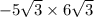 - 5 \sqrt{3} \times 6 \sqrt{3}