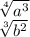 \sqrt[4]{{a}^{3} } \\ \sqrt[ {3} ]{ {b}^{2} }