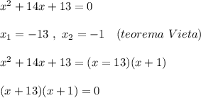 x^2+14x+13=0\\\\x_1=-13\ ,\ x_2=-1\ \ \ (teorema\ Vieta)\\\\x^2+14x+13=(x=13)(x+1)\\\\(x+13)(x+1)=0