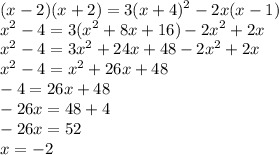 \displaystyle (x-2)(x+2)=3(x+4)^2-2x(x-1)\\x^2-4=3(x^2+8x+16)-2x^2+2x\\x^2-4=3x^2+24x+48-2x^2+2x\\x^2-4=x^2+26x+48\\-4=26x+48\\-26x=48+4\\-26x=52\\x=-2