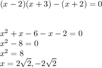 ( x-2 ) ( x+3 ) -(x+2) = 0\\\\\\x^{2} +x-6-x-2=0\\x^{2} -8=0\\x^{2} =8\\x=2\sqrt{2} ,-2\sqrt{2}