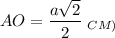 \displaystyle AO=\frac{a\sqrt{2} }{2} \;_{CM)}