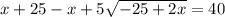 x+25-x+ 5\sqrt{-25+2x} =40