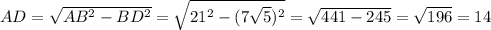 AD = \sqrt{AB^{2}-BD^{2} } = \sqrt{21^{2}-(7\sqrt{5} )^{2} } =\sqrt{441-245} =\sqrt{196} =14