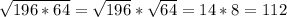 \sqrt{196*64} =\sqrt{196} *\sqrt{64} =14*8=112