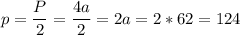 p= \dfrac{P}{2} =\dfrac{4a}{2} =2a=2*62=124