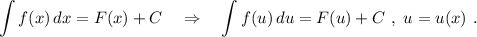 \displaystyle \int f(x)\, dx=F(x)+C\ \ \ \Rightarrow \ \ \ \int f(u)\, du=F(u)+C\ ,\ u=u(x)\ .