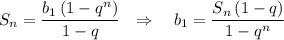 S_{n}=\dfrac{b_1\, (1-q^{n})}{1-q}\ \ \Rightarrow \ \ \ b_1=\dfrac{S_{n}\, (1-q)}{1-q^{n}}