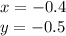 x = - 0.4 \\ y = - 0.5