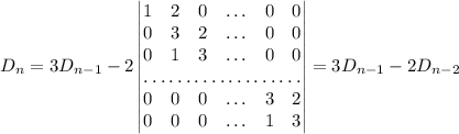 D_n=3D_{n-1}-2\begin{vmatrix}1&2&0&\ldots&0&0\\0&3&2&\ldots &0&0\\0&1&3&\ldots&0&0\\\hdotsfor{6}\\0&0&0&\ldots&3&2\\0&0&0&\ldots&1&3\end{vmatrix}=3D_{n-1}-2D_{n-2}