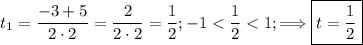 t_{1} = \dfrac{-3 + 5}{2 \cdot 2} = \dfrac{2}{2 \cdot 2}= \dfrac{1}{2}; -1 < \dfrac{1}{2} < 1 ; \Longrightarrow \boxed{ t = \dfrac{1}{2} }