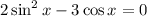 2 \sin^{2} x - 3\cos x = 0