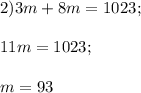 2) 3m+8m = 1023;\\\\11m = 1023;\\\\m = 93