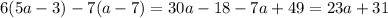 \displaystyle 6(5a-3)-7(a-7)=30a-18-7a+49=23a+31