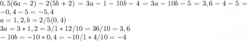 0,5(6a - 2)-2(5b + 2)=3a-1-10b-4=3a-10b-5=3,6-4-5=-0,4-5=-5,4\\a=1,2, b=2/5(0,4)\\3a=3*1,2=3/1*12/10=36/10=3,6\\-10b=-10*0,4=-10/1*4/10=-4