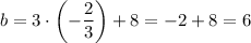 b= 3\cdot\left(- \dfrac{2}{3} \right)+8= -2+8=6