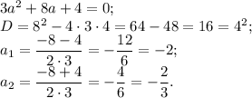 3a^{2} +8a+4=0;\\D= 8^{2} -4\cdot3\cdot4= 64- 48=16=4^{2} ;\\a{_1}= \dfrac{-8-4}{2\cdot3} = -\dfrac{12}{6}=-2 ;\\a{_2}= \dfrac{-8+4}{2\cdot3} = -\dfrac{4}{6}=- \dfrac{2}{3} .