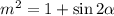 m^{2} = 1 + \sin 2\alpha