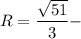 R= \dfrac{\sqrt{51} }{3} -