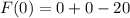 F (0) = 0 + 0 - 20