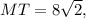 MT=8\sqrt{2},