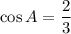 \cos A= \dfrac{2}{3}