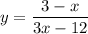 y = \dfrac{3 - x}{3x - 12}