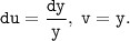 \displaystyle \tt du=\frac{dy}{y} , \; v=y.