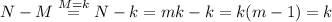 N-M \stackrel{M=k}{=} N-k = mk-k = k(m-1) = k