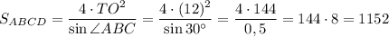 S_{ABCD} = \dfrac{4\cdot TO^{2}}{\sin \angle ABC} = \dfrac{4 \cdot (12)^{2}}{\sin 30^{\circ}} = \dfrac{4 \cdot 144}{0,5} = 144 \cdot 8 = 1152