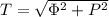 T = \sqrt{\Phi^2 + P^2}