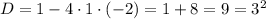 D = 1 - 4 \cdot 1\cdot (-2) =1 + 8 = 9 = 3^{2}