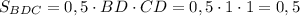 S_{BDC} = 0,5 \cdot BD \cdot CD = 0,5 \cdot 1 \cdot 1 = 0,5