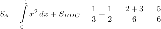 S_{\phi} = \displaystyle \int\limits^1_0 {x^{2} } \, dx + S_{BDC} = \dfrac{1}{3} + \dfrac{1}{2} = \dfrac{2 + 3}{6} = \dfrac{5}{6}