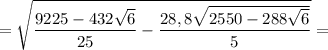 = \sqrt{ \dfrac{9225 - 432\sqrt{6} }{25} - \dfrac{28,8\sqrt{2550 - 288\sqrt{6} } }{5} } =