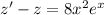 z' -z = 8x^2e^{x}