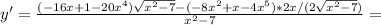 y'=\frac{(-16x+1-20x^4)\sqrt{x^2-7} -(-8x^2+x-4x^5)*2x/(2\sqrt{x^2-7} )}{x^2-7}=