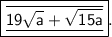 \boxed{ \underline{ \overline{\tt \sf \huge 19 \sqrt{a} + \sqrt{15a} }} }.