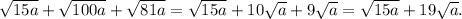 \sqrt{15a} + \sqrt{100a} + \sqrt{81a} = \sqrt{15a} + 10 \sqrt{a} + 9 \sqrt{a} = \sqrt{15a} + 19 \sqrt{a} .