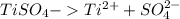 TiSO_4 - Ti^{2+} + SO_4^{2-}