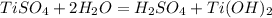 TiSO_4+2H_2O = H_2SO_4+Ti(OH)_2