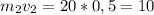 m_{2}v_{2}=20*0,5 = 10