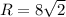 R= 8\sqrt{2}