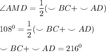 \displaystyle \angle{AMD}= \frac{1}{2} (\smile {BC}+\smile{AD})\\\\108^0=\frac{1}{2} (\smile {BC}+\smile{AD})\\\\\smile {BC}+\smile{AD}=216^0